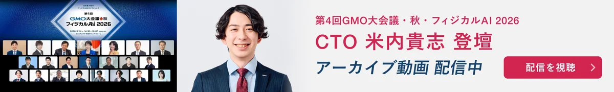 第4回 GMO大会議🍁秋 フィジカルAI 2026 CTO米内貴志登壇 アーカイブ配信中